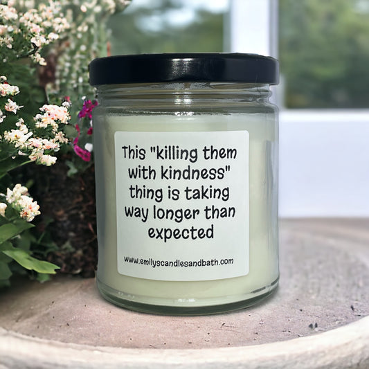 9 Oz Soy Candle  “Killing Them With Kindness…”